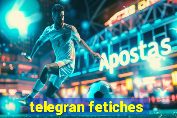 telegran fetiches